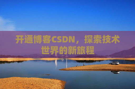 开通博客CSDN，探索技术世界的新旅程